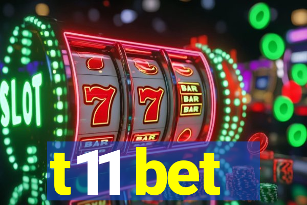 t11 bet